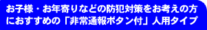 お子様・お年寄りなどの防犯対策をお考えの方におすすめの「非常通報ボタン付」人用タイプ