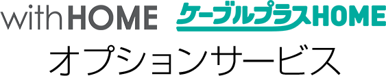 with HOME ケーブルプラスHOME オプションサービス